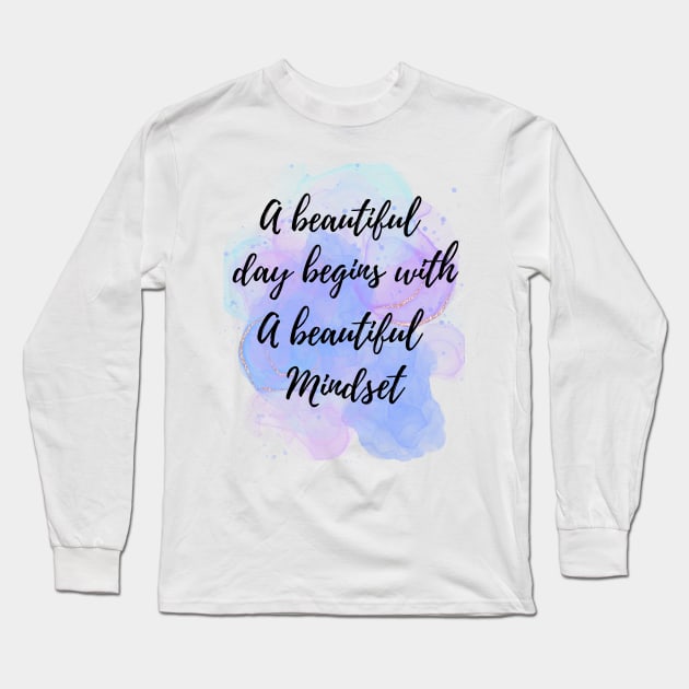 A Beautiful Day Begins With a Beautiful Mindset Long Sleeve T-Shirt by sarahwainwright